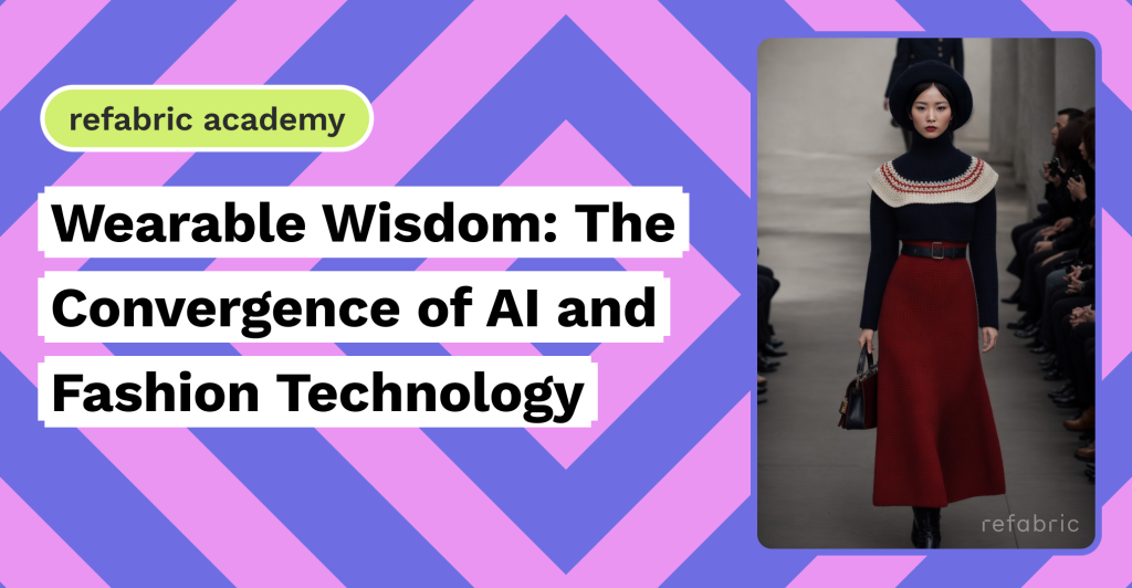Wearable Wisdom: The Convergence of AI and Fashion Technology - Refabric