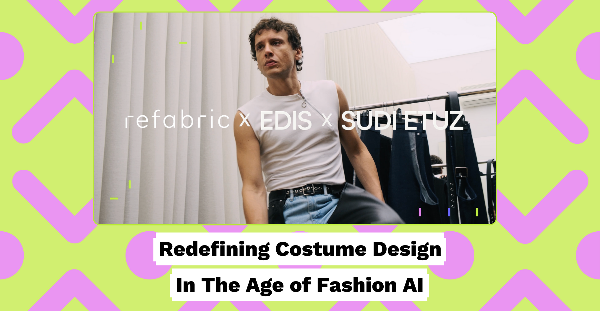 Redefining Costume Design In The Age of Fashion AI_ Refabric x EDIS x SUDI ETUZ